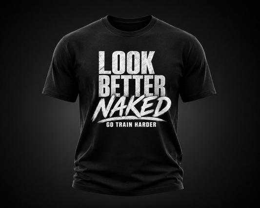 LOOK BETTER NAKED—GO TRAIN HARDER